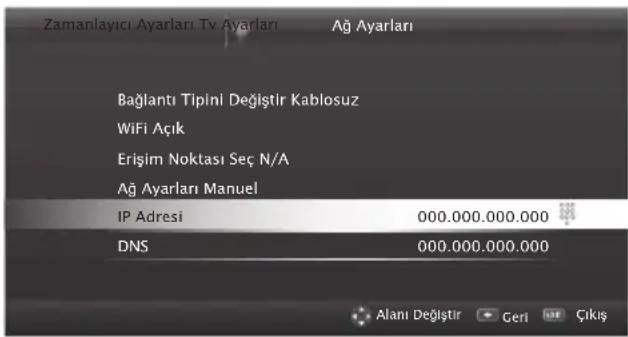 Zamanlayıcı Ayarları Tv Ayarları Ağ Ayarları Bağlantı Tipini Değiştir Kablosuz WiFi Açık Erişim Noktası Seç N/A Ağ Ayarları Manuel IP Adresi 000.000.000.000 DNS 000.000.000.000 Alanı Değlıştır Geri Çıkış