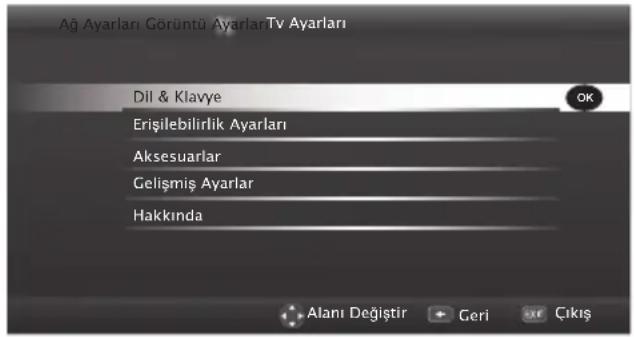 Ağ Ayarları Görüntü AyarlarTv Ayarları Dil & Klavye Erişilebilirlik Ayarları Aksesuarlar Gelişmiş Ayarlar Hakkında Alanı Değiştir Geri Çıkış