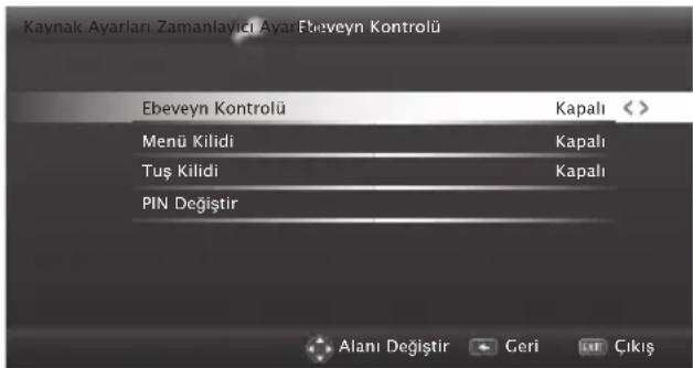 Kaynak Ayarları Zamanlayıcı Ayar Ebeveyn Kontrolü Ebeveyn Kontrolü Kapalı < Menü Kilidi Kapalı Tuş Kilidi Kapalı PIN Değiştir Alanı Değiştir Geri Cıkış