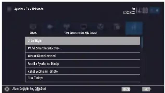 Ayarlar > TV > Hakkindo For XX XXX XXXX Gerinci Yapir Zamanlays: Ses AgTV Lberçeyn Orün Bilgisi TV Adi Smart InterActive4... Yazılım Giincellemeleri Fabrika Ayartarına Dönüş Kanal Geçmişini Tomizlo Ülke Turkiye Alanı Değıştır Seç ÇırkışCeri BACK EXIT
