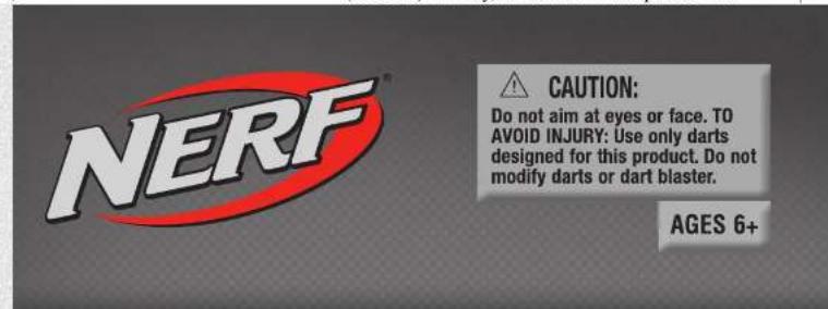 NERF CAUTION: Do not aim at eyes or face. TO AVOID INJURY: Use only darts designed for this product. Do not modify darts or dart blaster. AGES 6+
