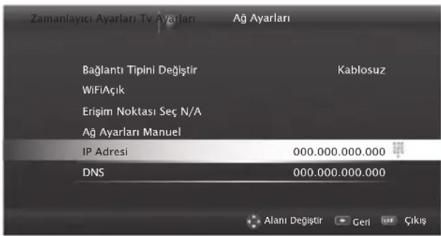 Zamanlayıcı Ayarları Tv Ayarları Ağ Ayarları Bağlantı Tipini Değiştir Kablosuz WiFi Açık Erişim Noktası Seç N/A Ağ Ayarları Manuel IP Adresi 000.000.000.000 DNS 000.000.000.000 Alanı Değiştir Geri Çıkış
