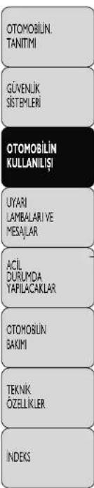 OTOMOBILIN. TANITIMI GÜVENLİK SİSTEMLERİ OTOMOBILIN KULLANILIŞI UYARI LAMBALARİ VE MESAŞLAR ACİL DURUMDA YAPILACAKLAR OTOMOBILIN BAKİMI TEKNİK ÖZELLİKLER INDEKS