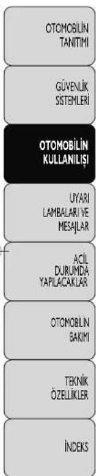 OTOMOBILIN TANITIMI GÜYENLIK SISTEMLERİ OTOMOBILIN KULLANILIŞI UYARI LAMBALARİ VE MESAJLAR AÇİL DURUMDÄ YAPILACAKLAR OTOMOBILIN BAKİMI TEKNİK ÖZELLIKLER İNDEKS