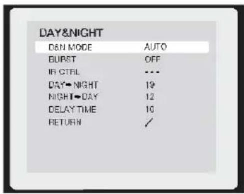 DAY&NIGHT D&N MODE AUTO BURST OFF IR CTRL --- DAY→NIGHT 19 NIGHT→DAY 12 DELAY TIME 10 RETURN /