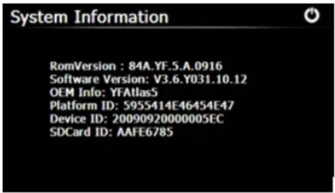 System Information RomVersion : 84A.YF.5.A.0916 Software Version: V3.6.Y031.10.12 OEM Info: YFAtlas5 Platform ID: 5955414E46454E47 Device ID: 20090920000005EC SDCard ID: AAFE6785