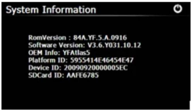 System Information RomVersion : 84A.YF.5.A.0916 Software Version: V3.6.Y031.10.12 OEM Info: YFAtlas5 Platform ID: 5955414E46454E47 Device ID: 20090920000005EC SDCard ID: AAFE6785
