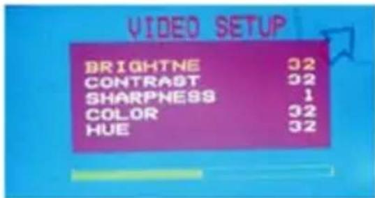 VIDEO SETUP BRIGHTNE 32 CONTRAST 32 SHARPNESS 1 COLOR 32 HUE 32