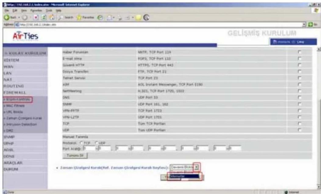 http://10.168.2.1/index.htm - Microsoft Internet Explorer AirTies GELİŞMİŞ KURULUM Haber Fentümlan HTTP, TCP Port 119 E-mail Alma POP3, TCP Port 110 Silversi HTTP HTTPS, TCP Port 443 Doraya Transferi FTP, TCP Port 22 Telnet Servizi TCP Port 23 ADM ADL Infant Messenger, TCP Port $190 NettMeeting H.323, TCP Port 1720, 1500 DNS UDP Port 33 SNMP UDP Port 161, 162 VPN-HTTP TCP Port 1723 VPN-L2TP UDP Port 1701 TCP Tun TCP Portion UDP Tun UDP Portion Manual Tanimda Protocol: TCP UDP Port Angle: 0° 0° 0° 0° 0° 0° 0° 0° 0° Tanimda SR Zamanı Güralgard Kurab(Ref. Zamanı Güralgard Kurab Sayfara): Devansı Bıncı Devansı Bıncı Manual Tanimda