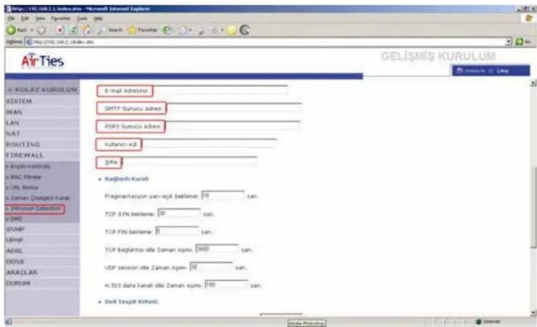 http://162.168.2.1/index.htm - Microsoft Internet Explorer E-mail Adress SMTP Sumucu Adress POP3 Sumucu Adress Kulipano AD Site • Baglantis Kurah Fragmentasyon yan-ajik belktem: 100 tan. TCP SYN belktem: 10 tan. TCP FIS belktem: 5 tan. TCP Baglantis idle Zaman Ajirm: 2400 tan. UDP session idle Zaman Ajirm: 20 tan. H.322 data kanah idle Zaman Ajirm: 140 tan. • Good Tarspit Kritari GELİŞMİŞ KURULUM © KOLAY KURULUM BISTEM WAN LAN NAT ROUTING FIREWALL English Controls MAC Films URL bilirks Zaman Cinegesi Kurea Simpuzion Selentian SMC2 SPMP UPnP ADSL DONS ARACLAR DURUM
