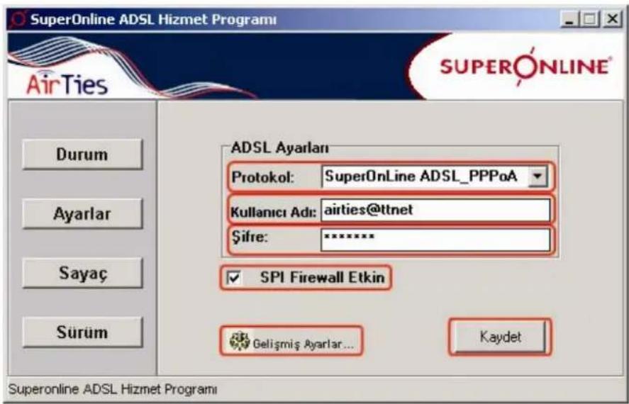 SuperOnline ADSL Hizmet Programı AirTies SUPERONLINE® Durum Ayarlar Sayaç Sürüm ADSL Ayarları Protokol: SuperOnLine ADSL_PPPoA Kullanıcı Adı: airties@ttnet Şifre: ******** SPI Firewall Etkin Gelişmiş Ayarlar... Kaydet Superonline ADSL Hizmet Programı