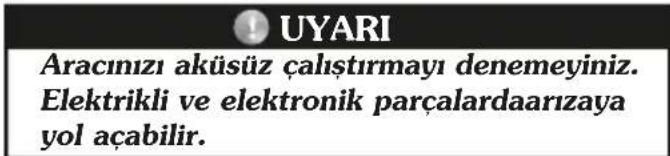 ! UYARI Aracınızı aküsüz çalıştırmayı denemeyiniz. Elektrikli ve elektronik parçalardaarızaya yol açabilir.