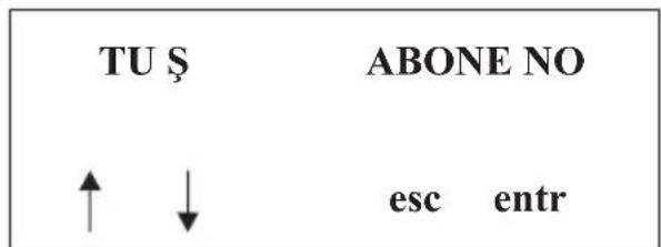 TU Ş ABONE NO ↑ ↓ esc entr
