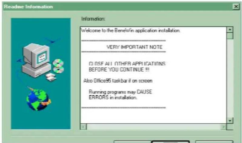 Readine Information Information: Welcome to the BeneWin application installation. VERY IMPORTANT NOTE I DISF ALL OTHER APPLICATIONS BEFORE YOU CONTINUE !! Also Office95 taskbar if on screen Running programs may CAUSE ERRORS in installation.