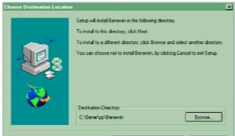 Choose Destination Location Setup will install Benewin in the following directory. To install to this directory, click Next. To install to a different directory, click Browse and select another directors. You can choose not to install Benewin, by clicking Cancel to exit Setup. Destination Directory C:\Bene\pp\Benewin Browse...
