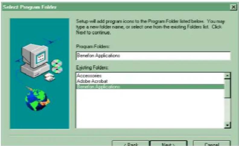 Select Program Folders Setup will add program icons to the Program Folder listed below. You may type a new folder name, or select one from the existing Folders list. Click Next to continue. Program Folders: Benefon Applications Existing Folders: Accessories Adobe Acrobat Benefon Applications