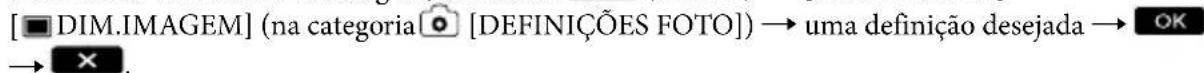 [■ DIM.IMAGEM] (na categoria ⚙ [DEFINIÇÕES FOTO]) → uma definição desejada → OK → ✗.