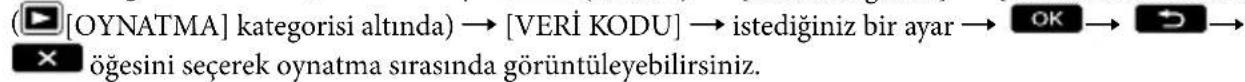 (▶[OYNATMA] kategorisi altında) → [VERİ KODU] → istediğiniz bir ayar → OK → ➕ → × öğesini seçerek oynatma sırasında görüntüleyebilirsiniz.