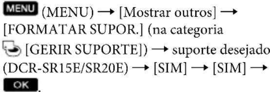 MENU (MENU) → [Mostrar outros] → [FORMATAR SUPOR.] (na categoria [GERIR SUPORTE]) → suporte desejado (DCR-SR15E/SR20E) → [SIM] → [SIM] → OK.