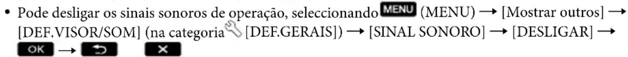 • Pode desligar os sinais sonoros de operação, seleccionando MENU (MENU) → [Mostrar outros] → [DEF.VISOR/SOM] (na categoria [DEF.GERAIS]) → [SINAL SONORO] → [DESLIGAR] → OK → ☑ ×