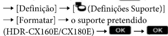 → [Definição] → [ Definições Suporte] → [Formatar] → o suporte pretendido (HDR-CX160E/CX180E) → OK → OK