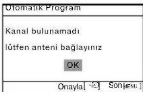 Otomatik Program Kanal bulunamadı lütfen anteni bağlayınız OK Onayla[ ÷] Son[FENU]