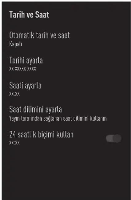 Tarih ve Saat Otomatik tarih ve saat Kapalu Tarihi ayarla xx xxxxx xxxx Saati ayarla xx:xx Saat dilimini ayarla Yayın tarafından sağlanan saat dilimini kullanım 24 saatlik biçimi kullan xx:xx