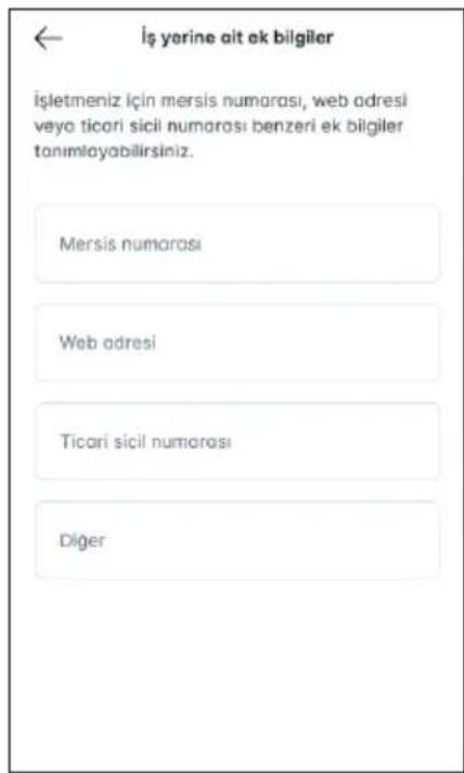 İş yerine ait ek bilgiler İşletmeniz için mersis numarası, web adresi veya ticari sicil numarası benzeri ek bilgiler tanımlayabilirsiniz. Mersis numarası Web adresi Ticari sicil numarası Diğer