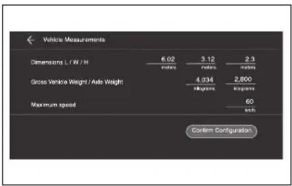 Vehicle Measurements Dimensions L / W / H 6.02 3.12 2.3 ----- ### ### ### Gross Vehicle Weight / Axle Weight 4,934 2,800 ### ### ### Maximum speed 60 with Confirm Configuration