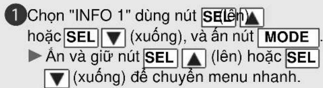 1 Chọn "INFO 1" dùng nút SEL hoặc SEL ▼ (xuống), và ấn nút MODE. ▶ float và giữ nút SEL ▲ (lên) hoặc SEL ▼ (xuống) để chuyển menu nhanh.