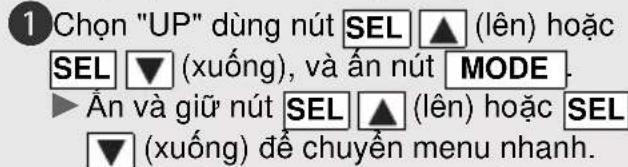 1 Chọn "UP" dùng nút SEL ▲ (lên) hoặc SEL ▼ (xuống), và ấn nút MODE. ▶ Ăn và giữ nút SEL ▲ (lên) hoặc SEL □ (xuống) để chuyển menu nhanh.