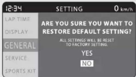 12:34 LAP TIME DISPLAY GENERAL SERVICE SPORTS KIT SETTING 0 km/h ARE YOU SURE YOU WANT TO RESTORE DEFAULT SETTING? ALL SETTINGS WILL BE RESET TO FACTORY SETTING. YES NO