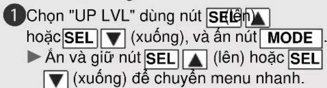 1 Chọn "UP LVL" dùng nút SEL hoặc SEL ▼ (xuống), và ấn nút MODE. ▶ float và giữ nút SEL ▲ (lên) hoặc SEL ▼ (xuống) để chuyển menu nhanh.
