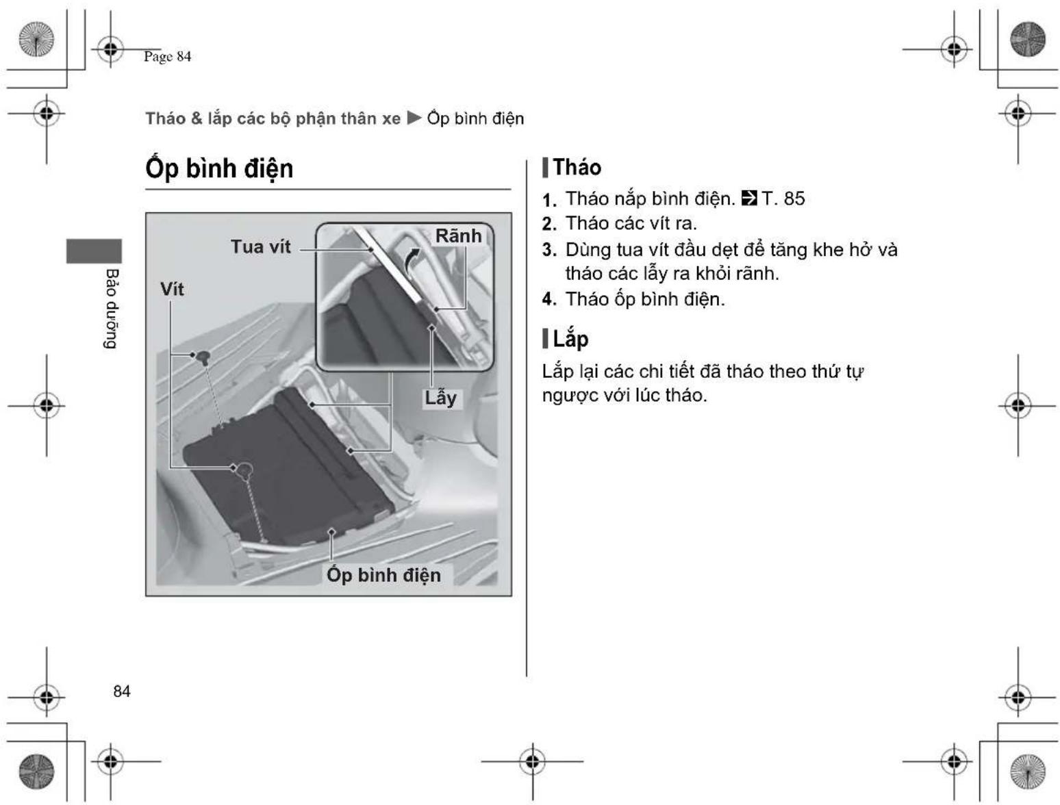 Page 84 Tháo & lắp các bộ phận thân xe ▶ Óp bình điện Óp bình điện Bảo dưỡng Tua vít Rãnh Vít Lây Óp bình điện Tháo 1. Tháo nắp bình điện. T. 85 2. Tháo các vít ra. 3. Dùng tua vít đầu đệt để tăng khe hồ và tháo các lấy ra khởi rãnh. 4. Tháo Óp bình điện. Lắp Lắp lại các chi tiết đã tháo theo thứ tự ngược với lúc tháo.