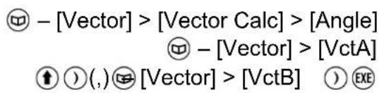 - [Vector] > [Vector Calc] > [Angle] - [Vector] > [VctA] ↑ ) (,) [Vector] > [VctB] ① EXE