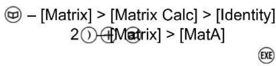- [Matrix] > [Matrix Calc] > [Identity] 2 ⏻-[Matrix] > [MatA]