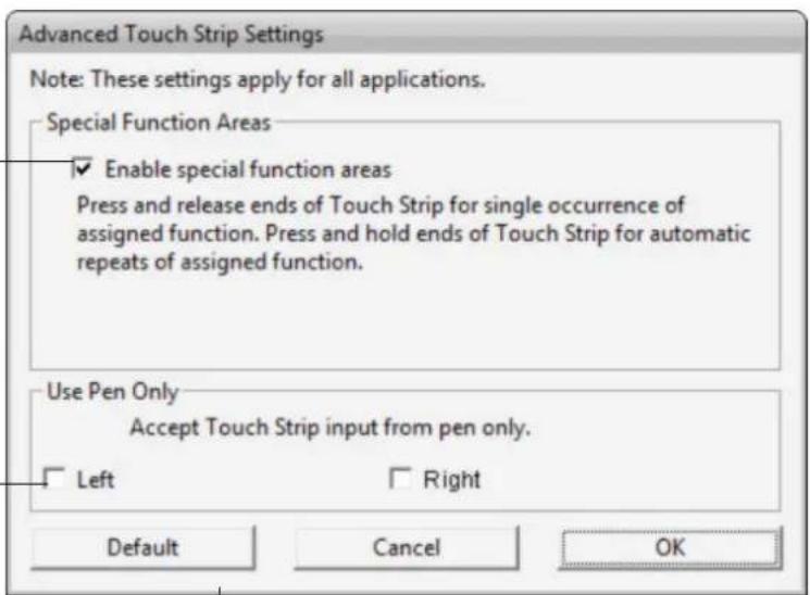 Advanced Touch Strip Settings Note: These settings apply for all applications. Special Function Areas ✓ Enable special function areas Press and release ends of Touch Strip for single occurrence of assigned function. Press and hold ends of Touch Strip for automatic repeats of assigned function. Use Pen Only Accept Touch Strip input from pen only. Left Right Default Cancel OK