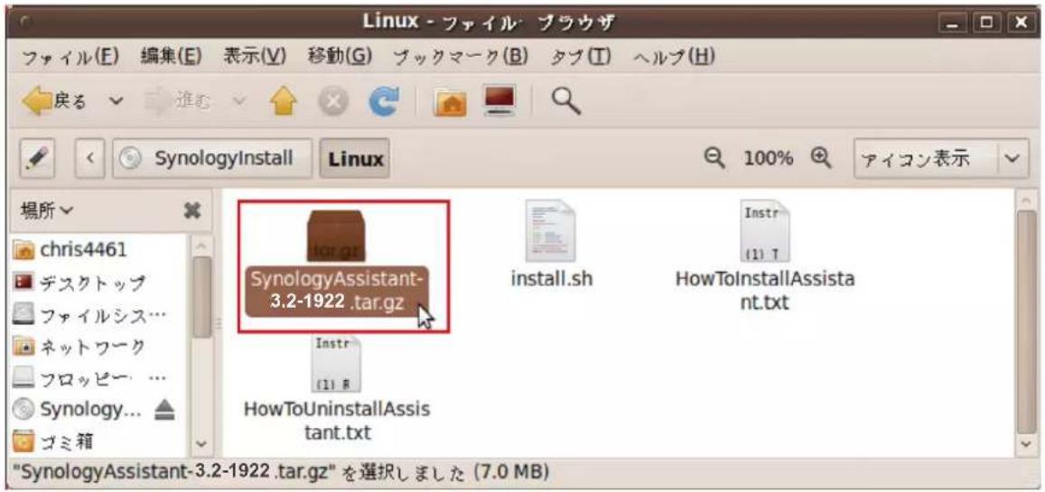 Linux - ファイル ブラウザ ファイル(E) 編集(E) 表示(V) 移動(G) ブックマーク(B) タブ(T) ヘルブ(H) 戻る 進む 显示 搜索 停止 覆史 隐入 刷新 打印 搜索 SynologyInstall Linux 100% アイコン表示 場所 chris4461 デスクトップ ファイルシス… ネットワーク フロッピー… Synology... ゴミ箱 "SynologyAssistant-3.2-1922.tar.gz"を選択しました (7.0 MB) for.gz SynologyAssistant- 3.2-1922.tar.gz install.sh Instr (1) T HowToInstallAssista nt.txt Instr (1) B HowToUninstallAssis tant.txt