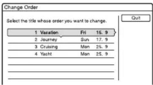 Change Order Select the title whose order you want to change. 1 Vacation Fri 15.9 2 Journey Sun 17.9 3 Cruising Mon 25.9 4 Yacht Mon 25.9 Quit
