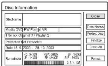 Disc Information DiscName Media DV3 RW Format VR Title no. Original 3/7 Playlist 2 Protected Not Protected Date 15.9 2003 - 28.10.2003 Remainder HQ: 3H3X4 HP: 3H3X4 SP: 1H3X4 LP: H3X4 EP: 2-0X4 S.F: 3H3X4 2.3/4.H39 Close Disc Name Protect Disc Finalize Erase All Format
