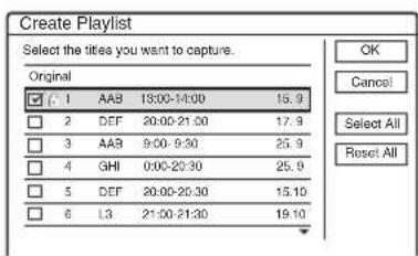Create Playlist Select the titles you want to capture. Original ✓ 1 AAB 13:00-14:00 15.9 2 DEF 20:00-21:30 17.9 3 AAB 9:00-9:30 25.9 4 GHI 0:00-20:30 25.9 5 DEF 20:00-20:30 15.10 6 L3 21:00-21:30 19.10 OK Cancel Select All Reset All