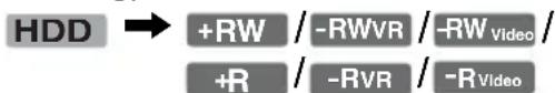 HDD → +RW / -RWVR / -RW Video / +R / -RVR / -RVideo