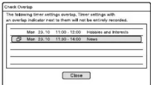 Check Overlap The following timer settings overlap. Timer settings with an overlap indicator next to them will not be entirely recorded. Mon 23.10 11:00 - 12:00 Hobbies and Interests Mon 23.10 11:30 - 14:00 News Close