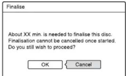 Finalise About XX min. is needed to finalise this disc. Finalisation cannot be cancelled once started. Do you still wish to proceed? OK Cancel
