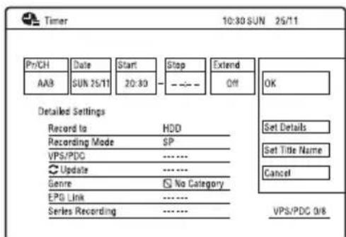Timer 10:30 SUN 25/11 Pr/CH Date Start Stop Extend AAB SUN 25/11 20:30 - - - - Off Detailed Settings Record to HDD Recording Mode SP VPS/PDC ...... Update ...... Genre No Category EPS Link ...... Series Recording ...... OK Set Details Set Title Name Cancel VPS/PDC 0/6