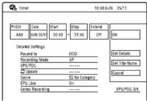 Timer 10:30 SUN 25/11 Pn/CH Date Start Stop Extend AAB SUN 25/11 20:30 21:30 Off Detailed Settings Record to HDD Recording Mode SP VPS/PDC ...... Update ...... Genre No Category EPS Link On Series Recording ...... OK Set Details Set Title Name Cancel VPS/PDC 0/8