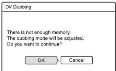 DV Dubbing There is not enough memory. The dubbing mode will be adjusted. Do you want to continue? OK Cancel