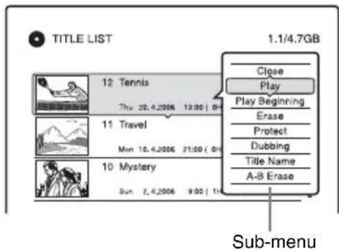 TITLE LIST 1.1/4.7GB Close Play Play Beginning Erase Protect Dubbing Title Name A-B Erase 12 Tennis Thy 20.4.2006 13:00 ( 0h) 11 Travel Mon 10.4.2006 21:00 ( 0h) 10 Mystery Sun 2.4.2006 9:00 ( 1h) Sub-menu
