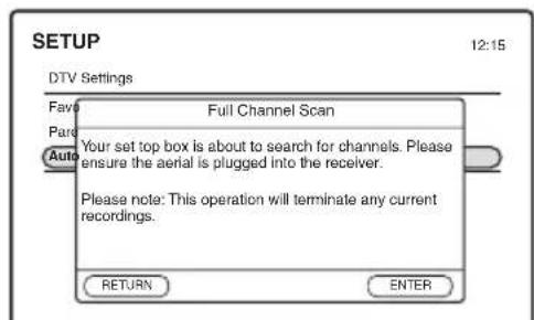 SETUP 12:15 DTV Settings Favo Full Channel Scan Auto Your set top box is about to search for channels. Please ensure the aerial is plugged into the receiver. Please note: This operation will terminate any current recordings. RETURN ENTER