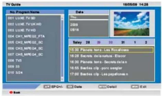 TV Guide 16/05/09 14:28 No. Program Name 001 LUXE.TV 5D 002 LUXE.TV UK HD 003 LUXE.TV HD 004 CH1_MPEG2_FTA 005 CH2_MPEG2_6C 006 CH3_MPEG4_6C 007 CH5_MPEG4_6C 008 TV3 009 33 010 3/24 Date Thu. 2009 05/18 Today 28 29 30 31 1 2 15:30 Planeta Iera - Les Rocullones 16:28 Secreta defanatura - Elscor 16:30 Planeta Iera - Secreta delan 16:55 Bestles clip - porc senglar 17:00 Bestles clip - Les papillonon n ▲ EPQ+/- ▲ Date ### Detail ### Exit Book